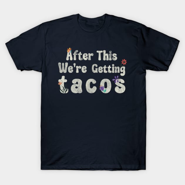 After this, we're getting tacos T-Shirt by Theretrotee